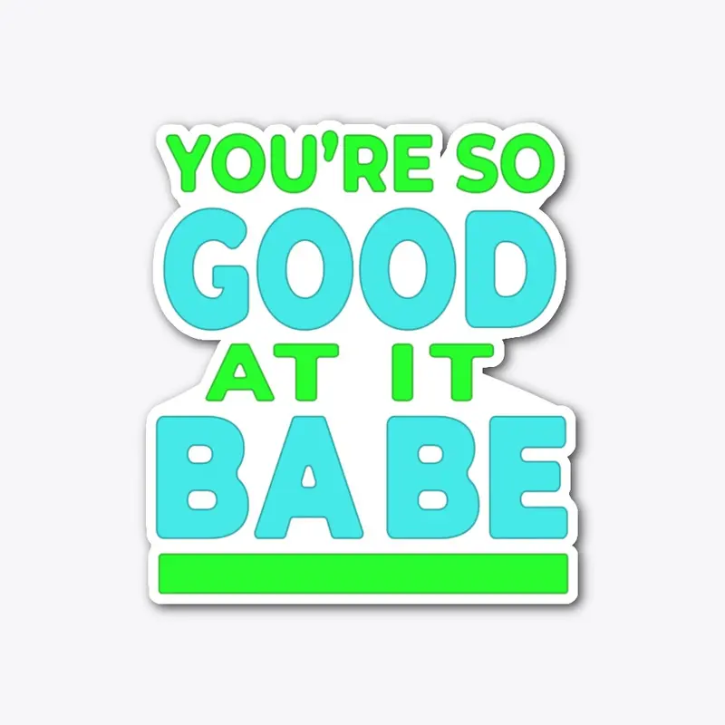 YOU'RE SO GOOD AT IT BABE! Crew Quotes